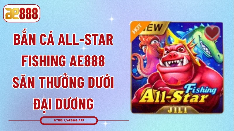 Bắn Cá All-Star Fishing AE888 - Săn Thưởng Dưới Đại Dương