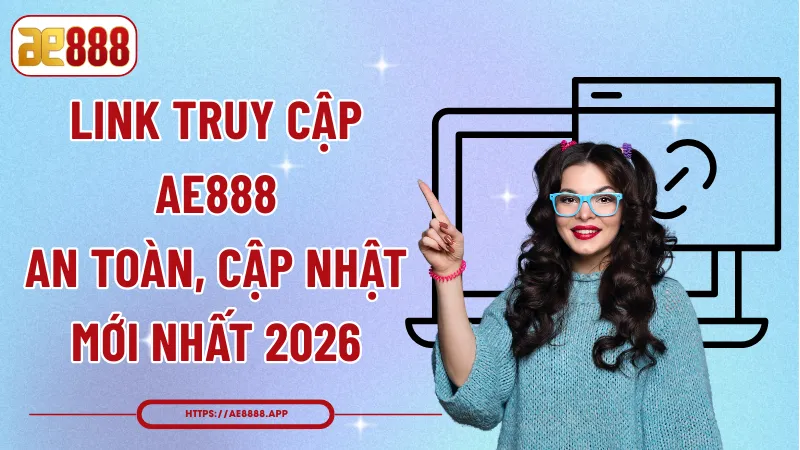 Link Truy Cập AE888 An Toàn, Cập Nhật Mới Nhất 2026
