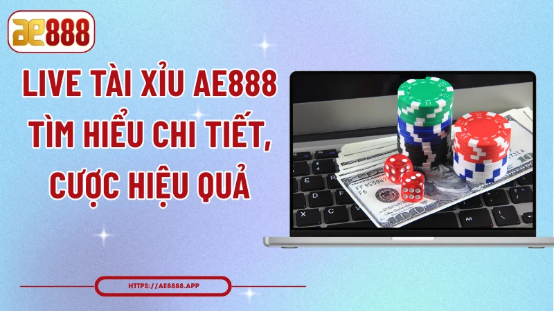 Live Tài Xỉu AE888 - Tìm Hiểu Chi Tiết, Cược Hiệu Quả