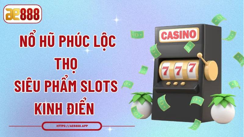 Nổ Hũ Phúc Lộc Thọ - Siêu Phẩm Slots Kinh Điển 