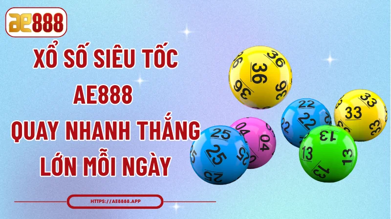 Xổ Số Siêu Tốc AE888 - Quay Nhanh Thắng Lớn Mỗi Ngày